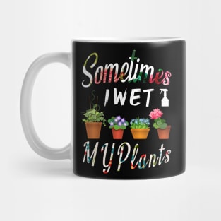 Sometimes I Wet My Plants Gardeners Funny Gardening Gift Mug